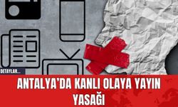 Antalya’da Kanlı Olaya Yayın Yasağı