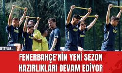 Fenerbahçe'nin Yeni Sezon Hazırlıkları Devam Ediyor