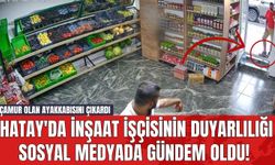 Hatay'da İnşaat İşçisinin Duyarlılığı Sosyal Medyada Gündem Oldu! Çamur Olan Ayakkabısını Çıkardı