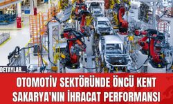 Otomotiv Sektöründe Öncü Kent Sakarya'nın İhracat Performansı