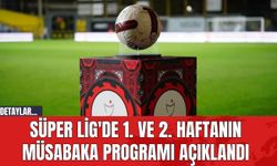 Süper Lig'de 1. ve 2. Haftanın Müsabaka Programı Açıklandı