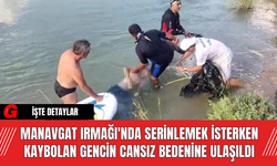 Manavgat Irmağı'nda Serinlemek İsterken Kaybolan Gencin Cansız Bedenine Ulaşıldı