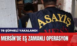 Mersin'de eş zamanlı operasyon! 78 şüpheli yakalandı