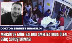 Mersin'de mide balonu ameliyatında ölen genç soruşturması: Doktor serbest bırakıldı