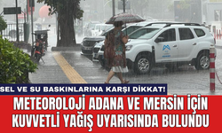 Meteoroloji Adana ve Mersin için kuvvetli yağış uyarısında bulundu