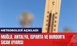 Muğla Antalya Isparta ve Burdur'a sıcak uyarısı