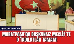 Muratpaşa’da Başkansız Meclis’te o tadilatlar tamam!