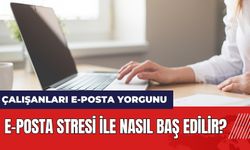 Ofis çalışanları e-posta yorgunu! E-posta stresi ile nasıl baş edilir?