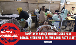 Pakistan’ın Karaçi Kentinde Sıcak Hava Dalgası Nedeniyle Ölenlerin Sayısı 580’e Ulaştı
