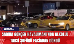 Sabiha Gökçen Havalimanı'nda Alkollü Taksi Şoförü Faciadan Döndü