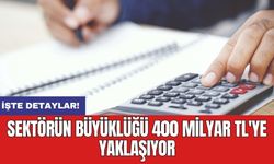 Sektörün büyüklüğü 400 Milyar TL'ye yaklaşıyor