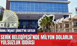 Serik Belediyesi’nde milyon dolarlık yolsuzluk iddiası!