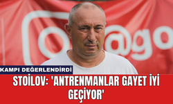 Stoilov: 'Antrenmanlar gayet iyi geçiyor'