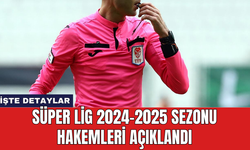 Süper Lig 2024-2025 Sezonu Hakemleri Açıklandı