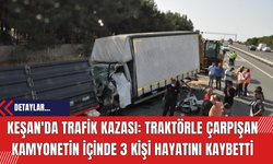 Keşan'da Trafik Kazası: Traktörle Çarpışan Kamyonetin İçinde 3 Kişi Hayatını Kaybetti