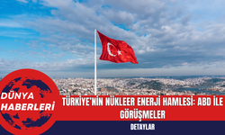 Türkiye’nin Nükleer Enerji Hamlesi: ABD ile Görüşmeler