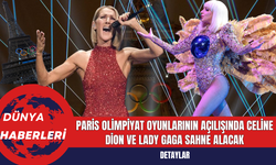 Paris Olimpiyat Oyunlarının Açılışında Celine Dion ve Lady Gaga Sahne Alacak