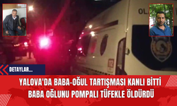 Yalova'da Baba-Oğul Tartışması Kanlı Bitti: Baba Oğlunu Pomp*lı Tüf*kle Öld*rdü