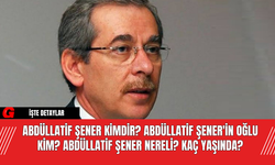 Abdüllatif Şener Kimdir? Abdüllatif Şener'in Oğlu Kim? Abdüllatif Şener Nereli? Kaç Yaşında?