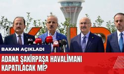 Adana Şakirpaşa Havalimanı kapatılacak mı? Bakan açıkladı