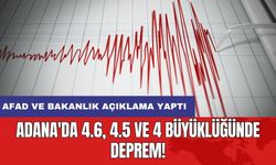 Adana'da 4.6, 4.5 ve 4 büyüklüğünde deprem! AFAD ve Bakanlık açıklama yaptı