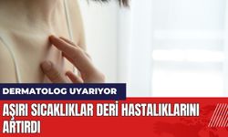 Aşırı sıcaklıklar deri hastalıklarını artırdı