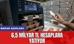 Bakan açıkladı: 6,5 milyar TL hesaplara yatıyor