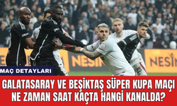 Galatasaray ve Beşiktaş Süper Kupa maçı ne zaman saat kaçta hangi kanalda?