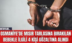 Osmaniye'de Mısır Tarlasına Bırakılan Bebekle İlgili 4 Kişi Gözaltına Alındı