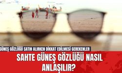 Sahte Güneş Gözlüğü Nasıl Anlaşılır? Güneş Gözlüğü Satın Alırken Dikkat Edilmesi Gerekenler