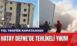 Hatay Defne'de tehlikeli yıkım! Yol trafiğe kapatılmadı