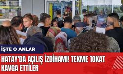 Hatay'da açılış izdihamı! Tekme tokat kavga ettiler