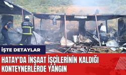 Hatay'da inşaat işçilerinin kaldığı konteynerlerde yangın