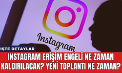 Instagram erişim engeli ne zaman kaldırılacak? Yeni toplantı ne zaman?