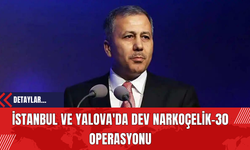 İstanbul ve Yalova'da Dev Narkoçelik-30 Operasyonu