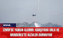 İzmir'de Yangın Alarmı: Karşıyaka Urla ve Menderes'te Alevler Durmuyor