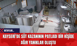 Kayseri’de Süt Kazanının Patladı Bir Kişide Ağır Yanıklar Oluştu