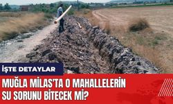 Muğla Milas'ta o mahallelerin su sorunu bitecek mi?