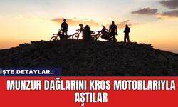 Munzur Dağlarını Kros Motorlarıyla Aştılar