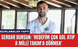 Serdar Dursun: 'Hedefim çok gol atıp A Milli Takım'a dönmek'