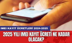 2025 Yılı IMEI Kayıt Ücreti Ne Kadar Olacak?