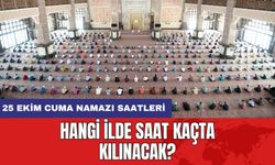 25 Ekim Cuma Namazı Saatleri: Hangi İlde Saat Kaçta Kılınacak?