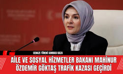 Aile ve Sosyal Hizmetler Bakanı Mahinur Özdemir Göktaş Trafik Kazası Geçirdi