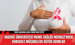 Akdeniz Üniversitesi Meme Sağlığı Merkezi’nden Kanserle Mücadelede Büyük Adımlar