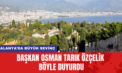 Alanya’da büyük sevinç yaratan karar! Başkan Osman Tarık Özçelik Böyle Duyurdu