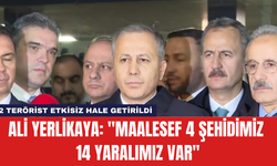 Ali Yerlikaya: ''Maalesef 4 şehidimiz 14 yaralımız var''