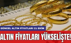 Altın fiyatları yükselişte! Güncel altın fiyatları 21 Ekim