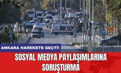 Ankara harekete geçti! Sosyal medya paylaşımlarına soruşturma