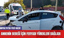 Antalya’da feci kaza! Annenin bebeği için feryadı yürekleri dağladı