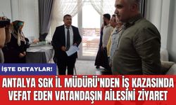 Antalya SGK İl Müdürü'nden İş Kazasında Vefat Edene vatandaşın ailesini ziyaret